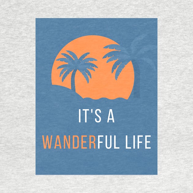 It's a Wanderful Life T-Shirt by Pacific Opal